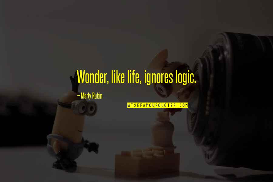 Tuppence Quotes By Marty Rubin: Wonder, like life, ignores logic. Tuppence Quotes By Marty Rubin: Wonder, like life, ignores logic.