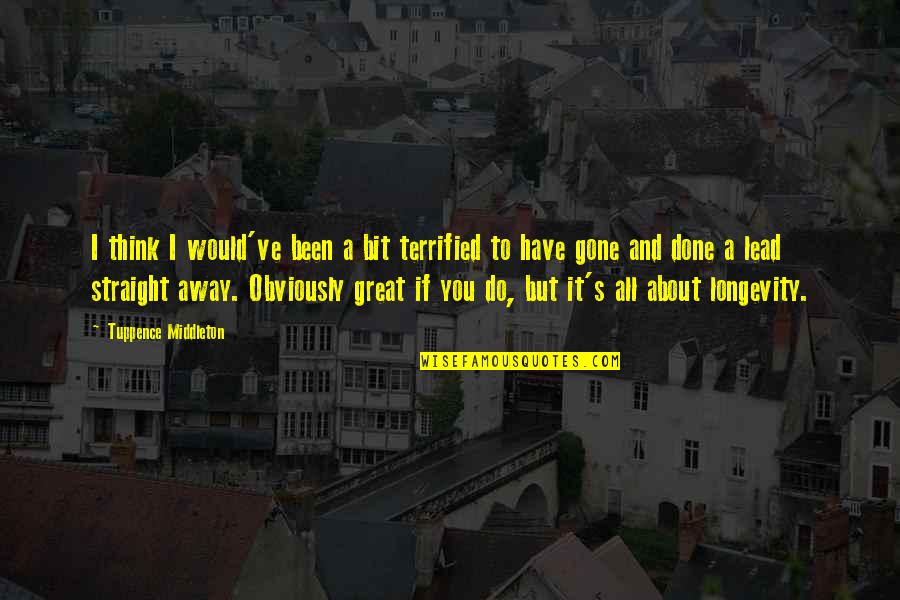 Tuppence Quotes By Tuppence Middleton: I think I would've been a bit terrified