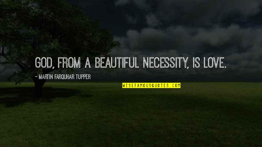 Tupper Quotes By Martin Farquhar Tupper: God, from a beautiful necessity, is Love.