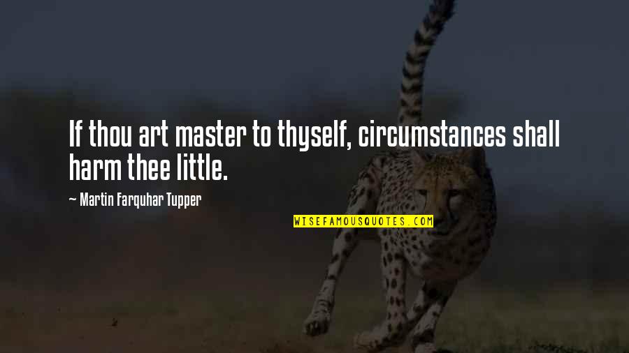 Tupper Quotes By Martin Farquhar Tupper: If thou art master to thyself, circumstances shall