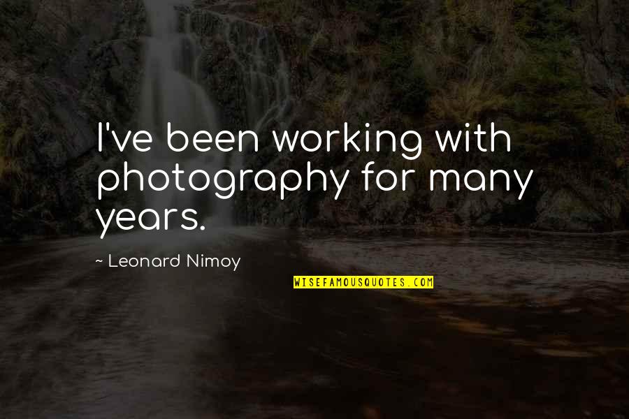 Tuppers Creek Quotes By Leonard Nimoy: I've been working with photography for many years.