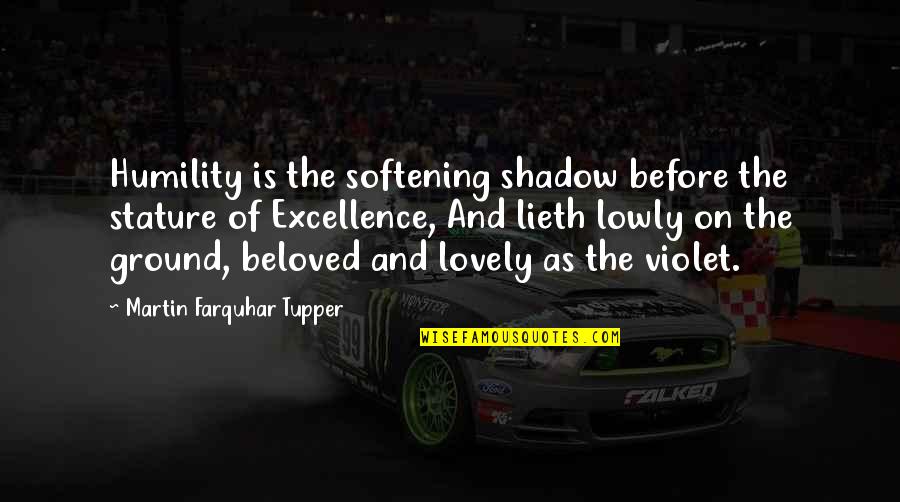 Tupper's Quotes By Martin Farquhar Tupper: Humility is the softening shadow before the stature