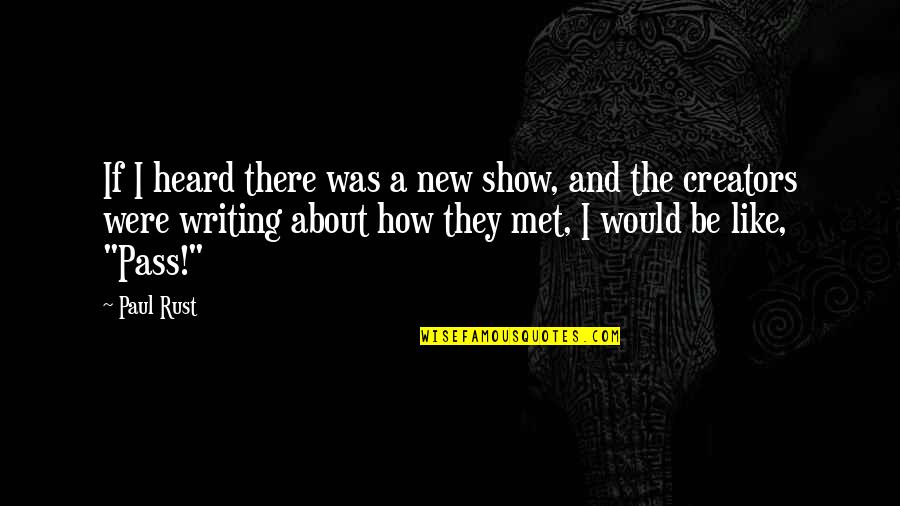 Tuppy Quotes By Paul Rust: If I heard there was a new show, Tuppy Quotes By Paul Rust: If I heard there was a new show,