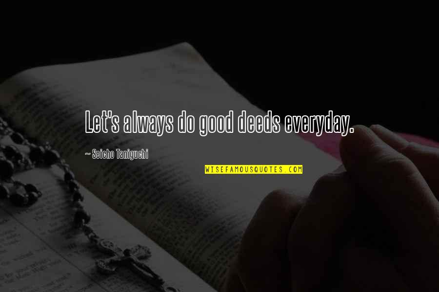 Tupua Tamasese Efi Quotes By Seicho Taniguchi: Let's always do good deeds everyday. Tupua Tamasese Efi Quotes By Seicho Taniguchi: Let's always do good deeds everyday.