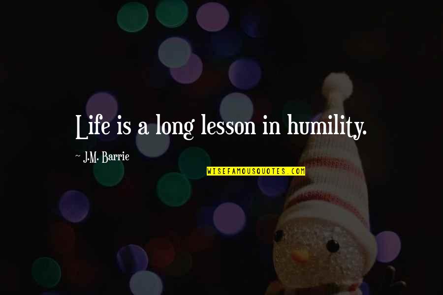 Turanga Leela Quotes By J.M. Barrie: Life is a long lesson in humility.