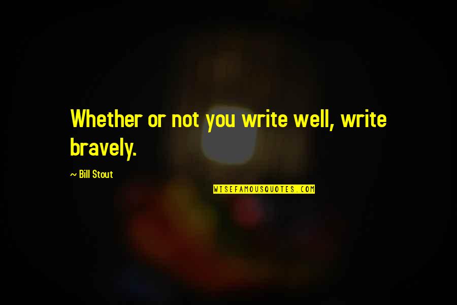 Turath Quotes By Bill Stout: Whether or not you write well, write bravely. Turath Quotes By Bill Stout: Whether or not you write well, write bravely.