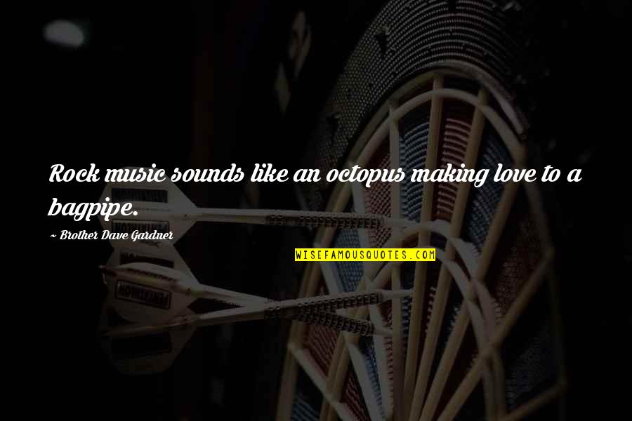 Turath Quotes By Brother Dave Gardner: Rock music sounds like an octopus making love Turath Quotes By Brother Dave Gardner: Rock music sounds like an octopus making love