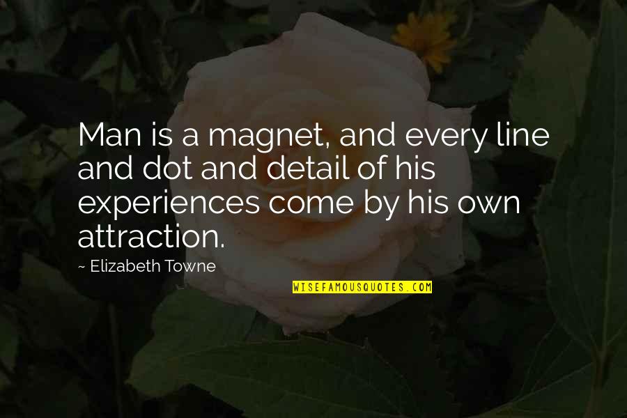 Turath Quotes By Elizabeth Towne: Man is a magnet, and every line and Turath Quotes By Elizabeth Towne: Man is a magnet, and every line and