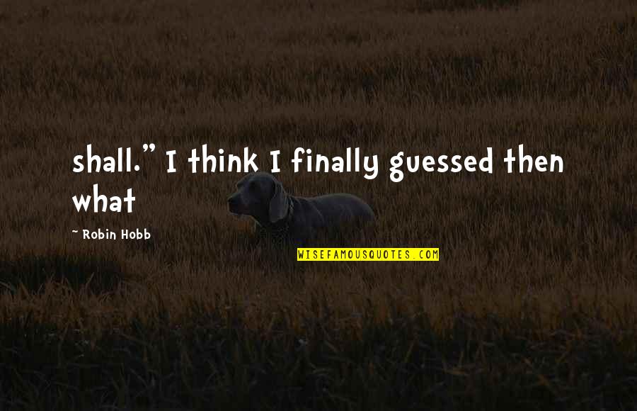 Turath Quotes By Robin Hobb: shall." I think I finally guessed then what Turath Quotes By Robin Hobb: shall." I think I finally guessed then what