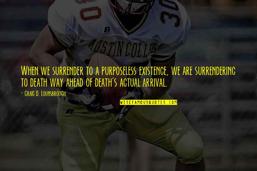Turbaciones En Quotes By Craig D. Lounsbrough: When we surrender to a purposeless existence, we Turbaciones En Quotes By Craig D. Lounsbrough: When we surrender to a purposeless existence, we