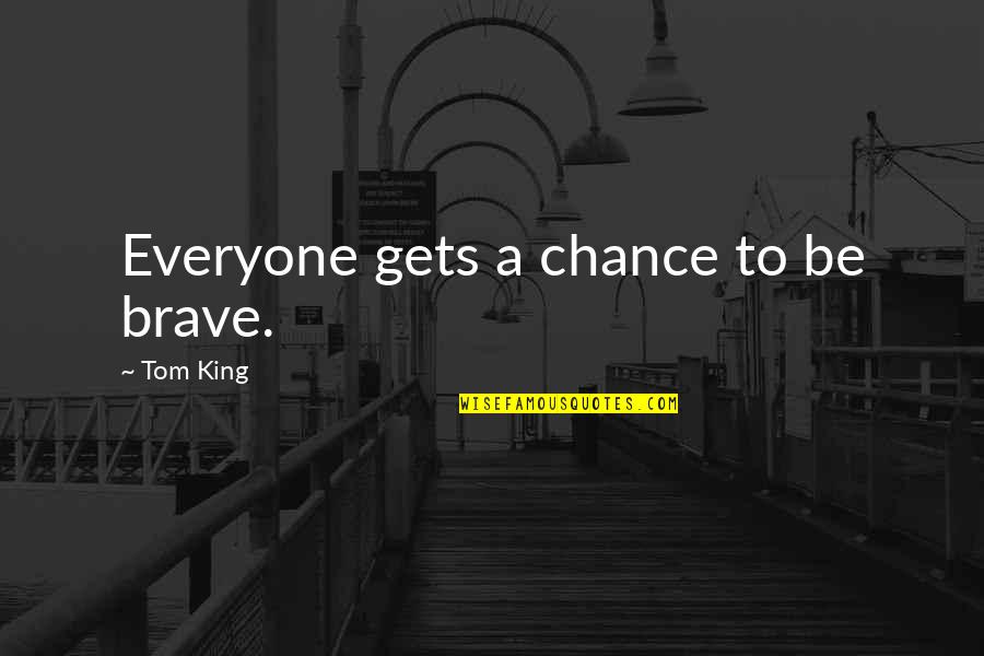 Turbada Significado Quotes By Tom King: Everyone gets a chance to be brave. Turbada Significado Quotes By Tom King: Everyone gets a chance to be brave.