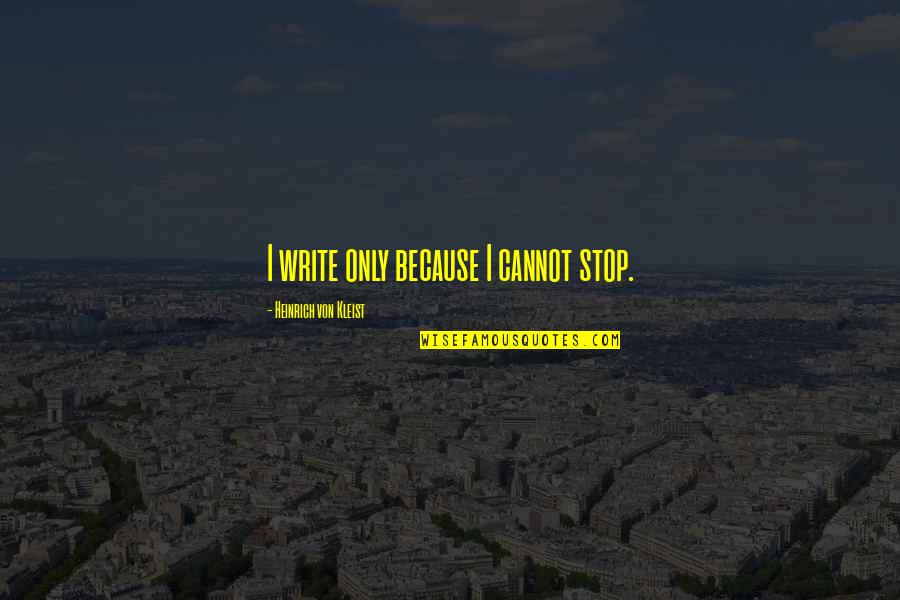 Turbado Sinonimo Quotes By Heinrich Von Kleist: I write only because I cannot stop. Turbado Sinonimo Quotes By Heinrich Von Kleist: I write only because I cannot stop.