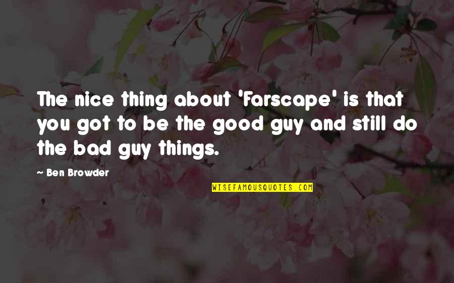 Turbamento Di Quotes By Ben Browder: The nice thing about 'Farscape' is that you Turbamento Di Quotes By Ben Browder: The nice thing about 'Farscape' is that you