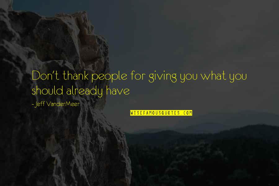 Turbamento Di Quotes By Jeff VanderMeer: Don't thank people for giving you what you Turbamento Di Quotes By Jeff VanderMeer: Don't thank people for giving you what you