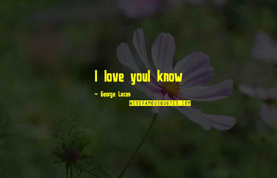 Turbamento Sinonimo Quotes By George Lucas: I love youI know Turbamento Sinonimo Quotes By George Lucas: I love youI know