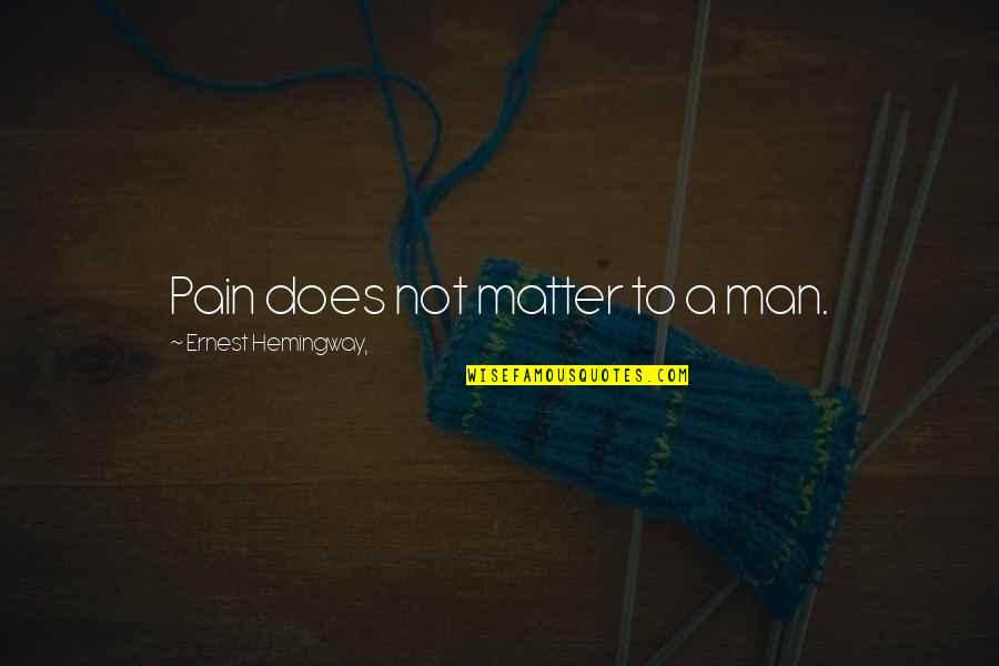 Turban And Beard Quotes By Ernest Hemingway,: Pain does not matter to a man. Turban And Beard Quotes By Ernest Hemingway,: Pain does not matter to a man.
