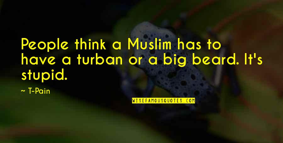 Turban And Beard Quotes By T-Pain: People think a Muslim has to have a