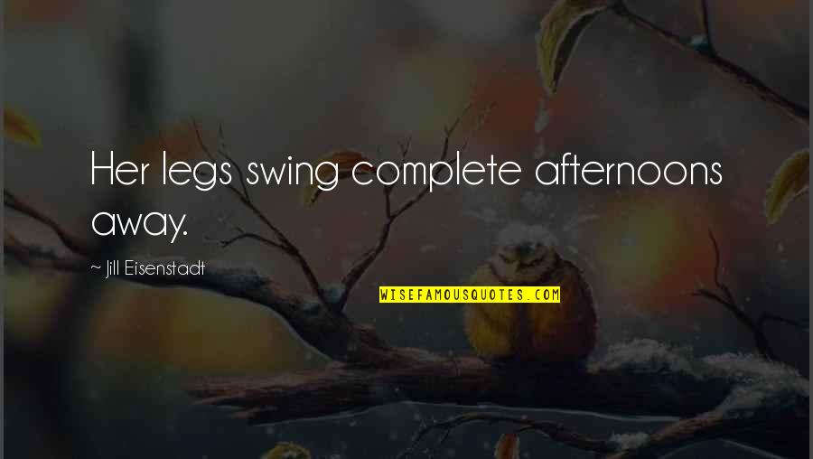 Turbans Headwraps Quotes By Jill Eisenstadt: Her legs swing complete afternoons away. Turbans Headwraps Quotes By Jill Eisenstadt: Her legs swing complete afternoons away.