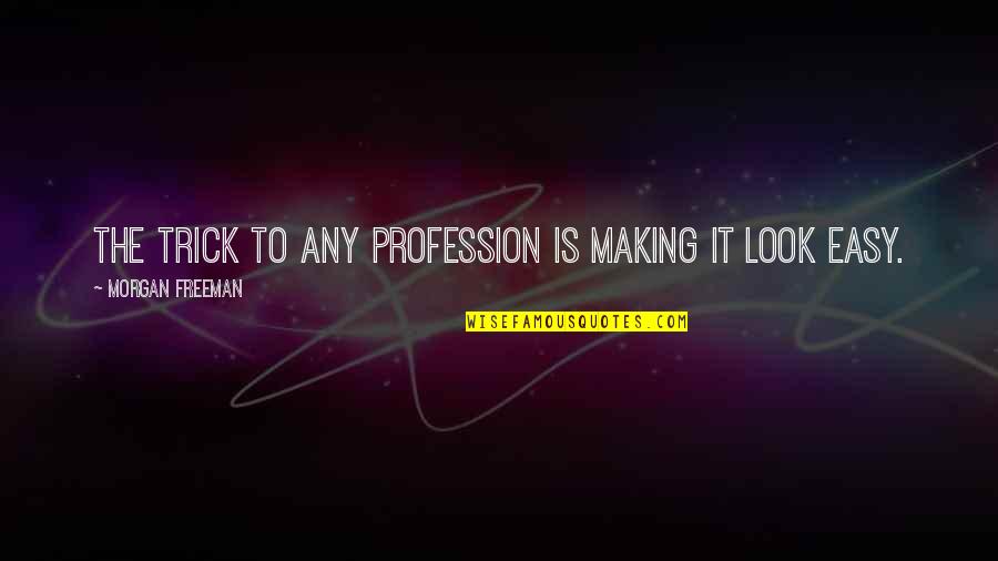 Turbans Headwraps Quotes By Morgan Freeman: The trick to any profession is making it Turbans Headwraps Quotes By Morgan Freeman: The trick to any profession is making it