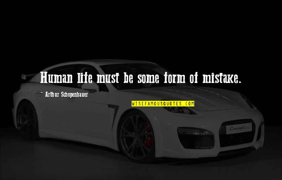 Turbanti Di Quotes By Arthur Schopenhauer: Human life must be some form of mistake.