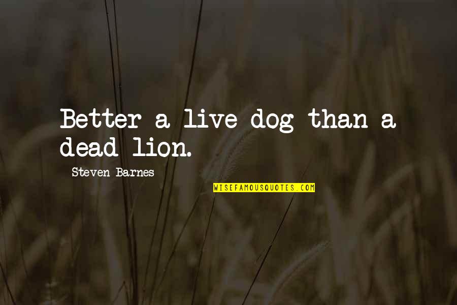 Turbar Definicion Quotes By Steven Barnes: Better a live dog than a dead lion. Turbar Definicion Quotes By Steven Barnes: Better a live dog than a dead lion.