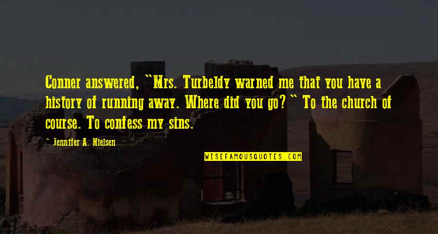 Turbeldy Quotes By Jennifer A. Nielsen: Conner answered, "Mrs. Turbeldy warned me that you