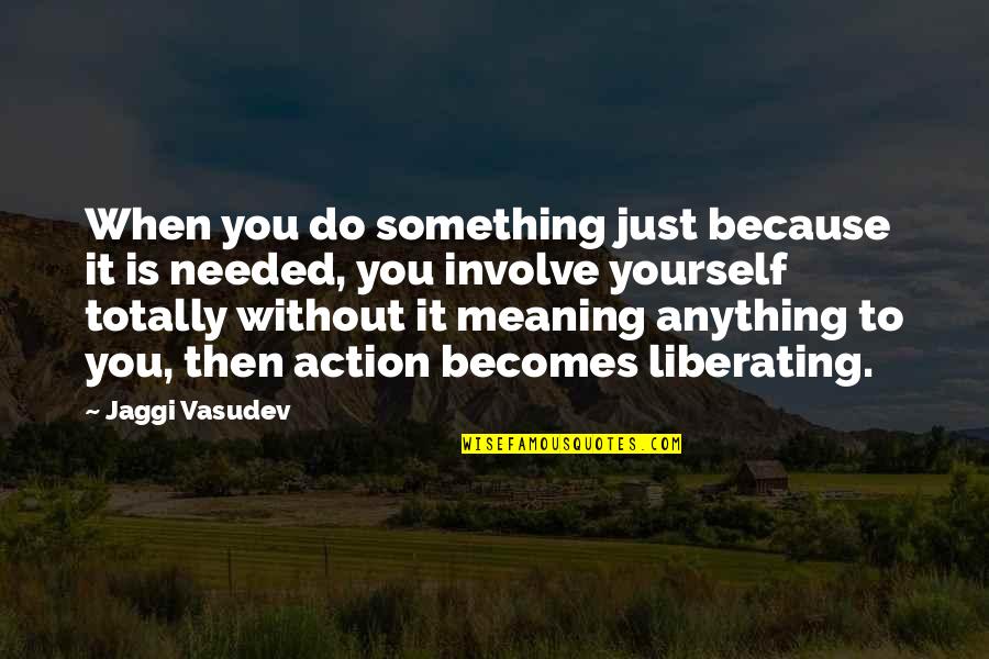 Turbelle Quotes By Jaggi Vasudev: When you do something just because it is Turbelle Quotes By Jaggi Vasudev: When you do something just because it is
