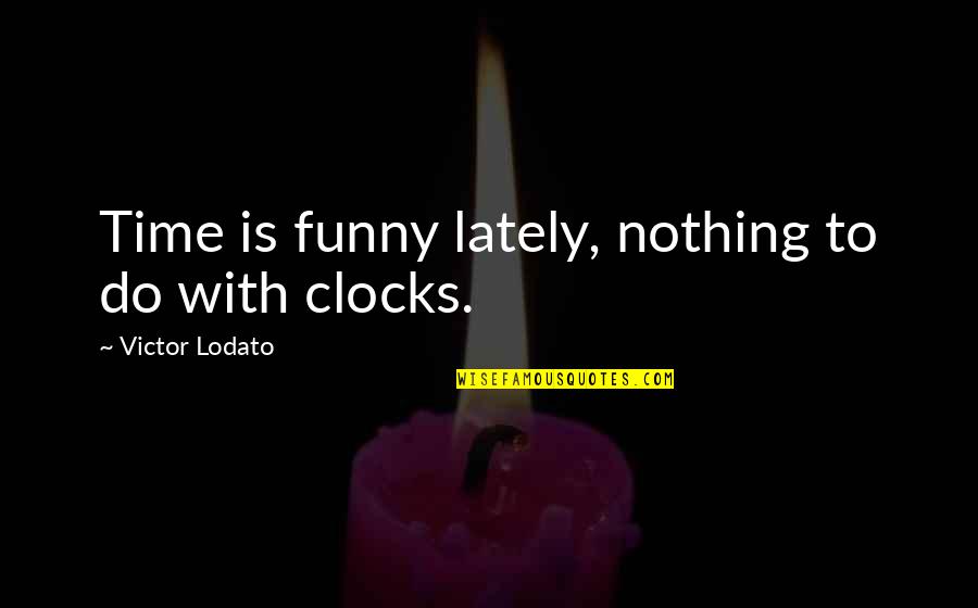 Turbelle Quotes By Victor Lodato: Time is funny lately, nothing to do with Turbelle Quotes By Victor Lodato: Time is funny lately, nothing to do with