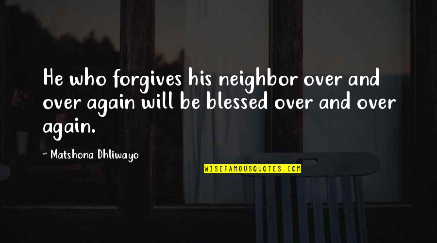 Turberville Armchair Quotes By Matshona Dhliwayo: He who forgives his neighbor over and over