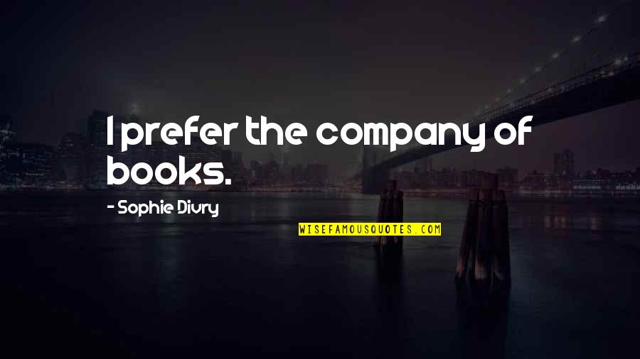 Turbett Township Quotes By Sophie Divry: I prefer the company of books.