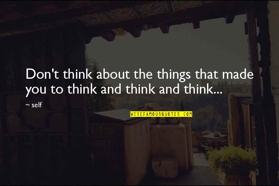 Turbilhonar Quotes By Self: Don't think about the things that made you