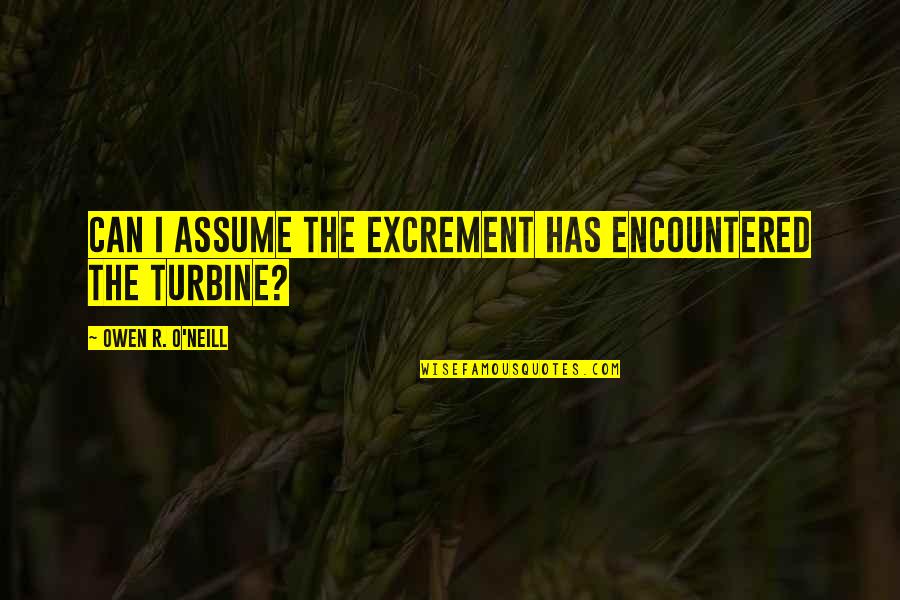 Turbine Quotes By Owen R. O'Neill: Can I assume the excrement has encountered the