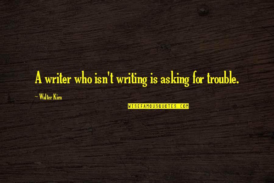 Turbins Quotes By Walter Kirn: A writer who isn't writing is asking for