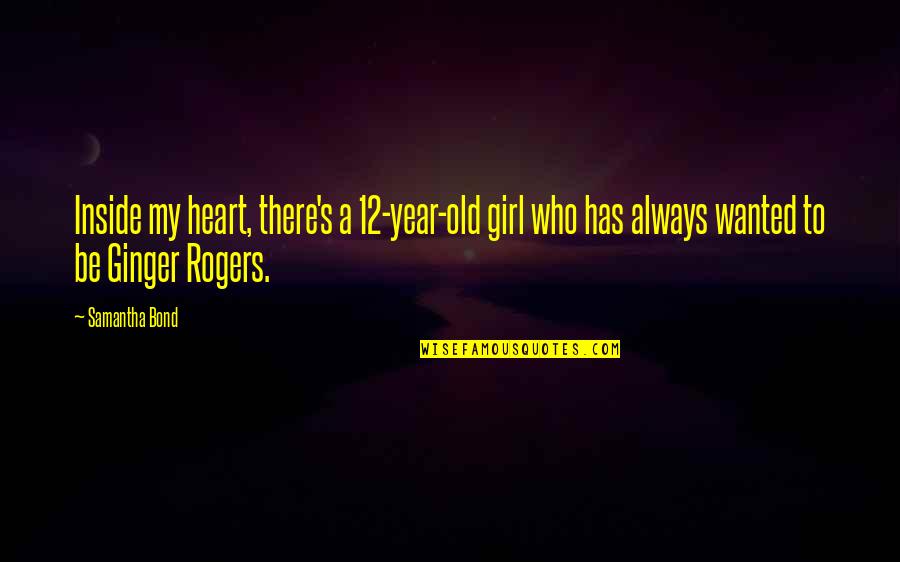 Turbio Wine Quotes By Samantha Bond: Inside my heart, there's a 12-year-old girl who