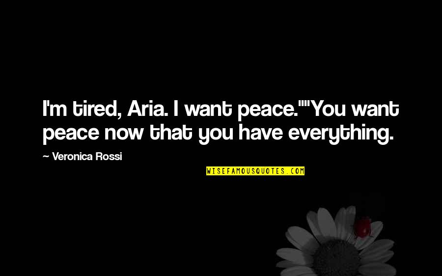 Turbio Wine Quotes By Veronica Rossi: I'm tired, Aria. I want peace.""You want peace