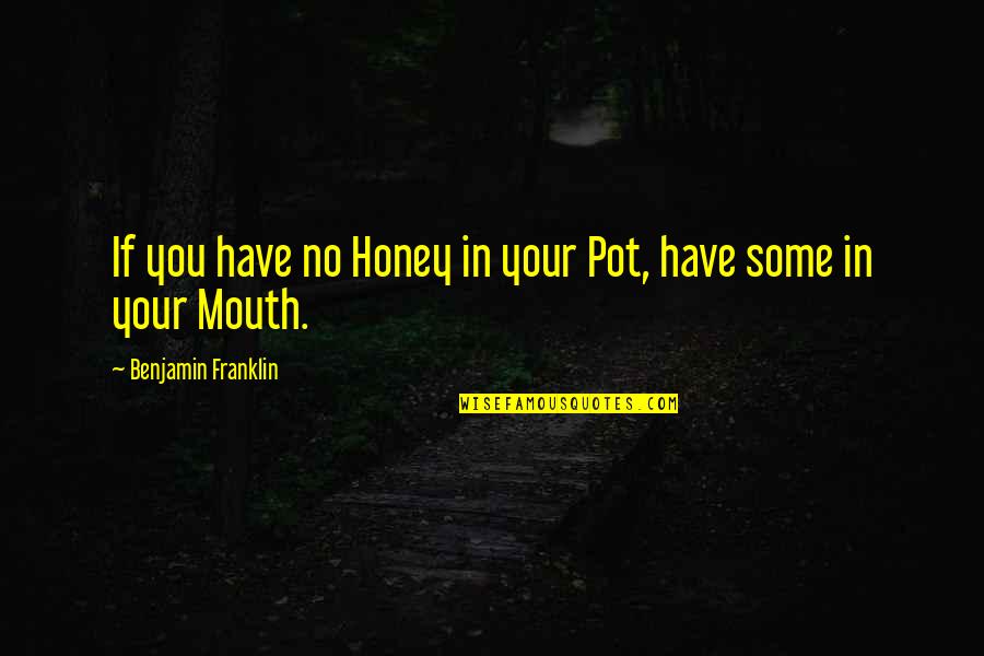 Turbiville Photography Quotes By Benjamin Franklin: If you have no Honey in your Pot, Turbiville Photography Quotes By Benjamin Franklin: If you have no Honey in your Pot,