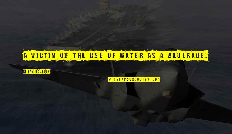 Turbiville Photography Quotes By Sam Houston: A victim of the use of water as Turbiville Photography Quotes By Sam Houston: A victim of the use of water as