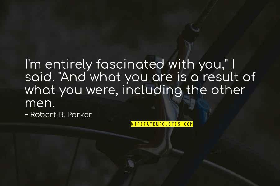 Turbo Boosters Quotes By Robert B. Parker: I'm entirely fascinated with you," I said. "And Turbo Boosters Quotes By Robert B. Parker: I'm entirely fascinated with you," I said. "And