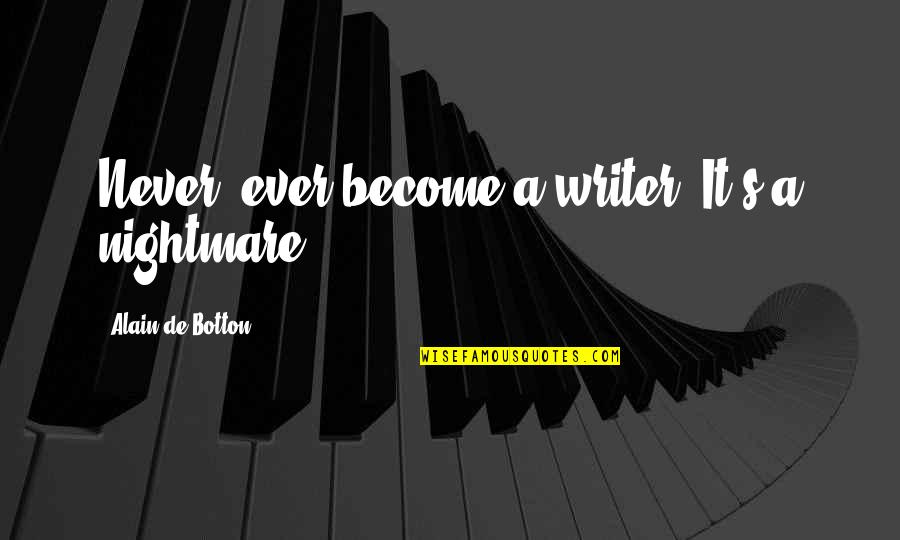 Turbo Car Quotes By Alain De Botton: Never, ever become a writer. It's a nightmare.