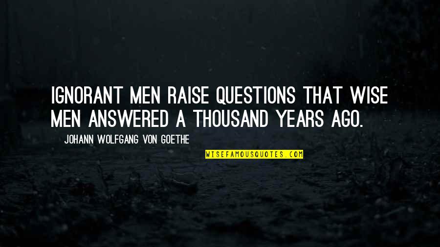 Turbo Car Quotes By Johann Wolfgang Von Goethe: Ignorant men raise questions that wise men answered