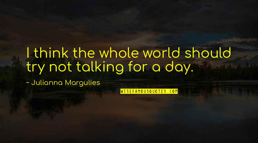 Turbo Charger Quotes By Julianna Margulies: I think the whole world should try not Turbo Charger Quotes By Julianna Margulies: I think the whole world should try not