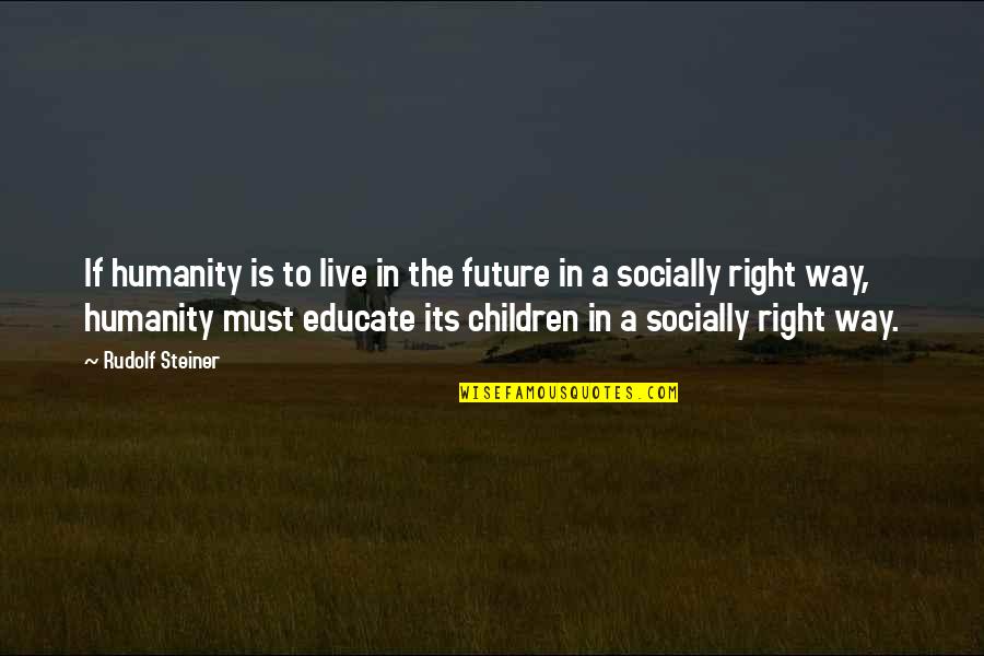 Turbo Kick Quotes By Rudolf Steiner: If humanity is to live in the future Turbo Kick Quotes By Rudolf Steiner: If humanity is to live in the future