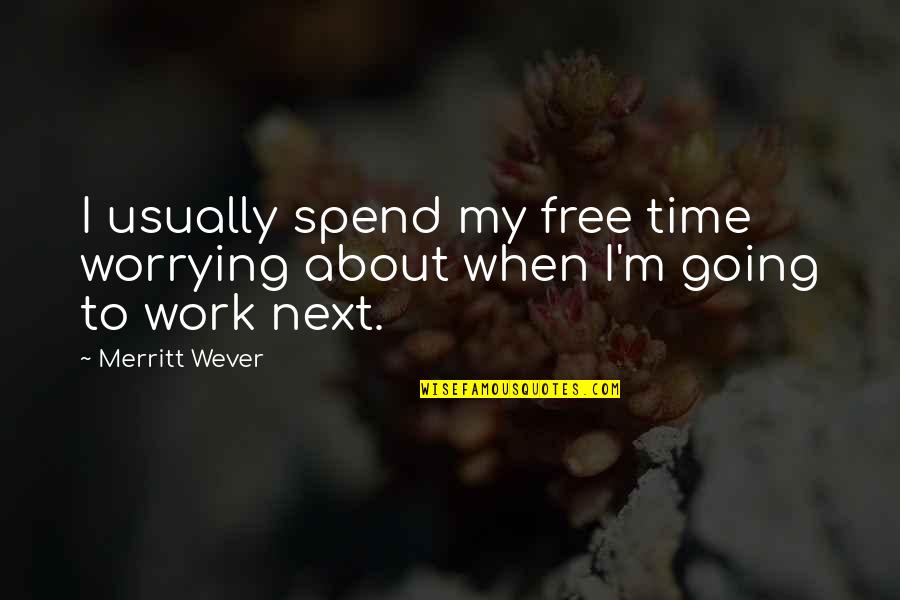 Turbo Quotes By Merritt Wever: I usually spend my free time worrying about