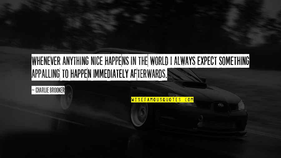 Turbo Tito Quotes By Charlie Brooker: Whenever anything nice happens in the world I Turbo Tito Quotes By Charlie Brooker: Whenever anything nice happens in the world I
