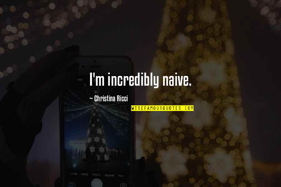 Turbocharge Quotes By Christina Ricci: I'm incredibly naive. Turbocharge Quotes By Christina Ricci: I'm incredibly naive.