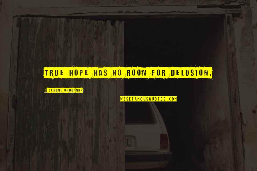 Turbocharge Quotes By Jerome Groopman: True hope has no room for delusion. Turbocharge Quotes By Jerome Groopman: True hope has no room for delusion.