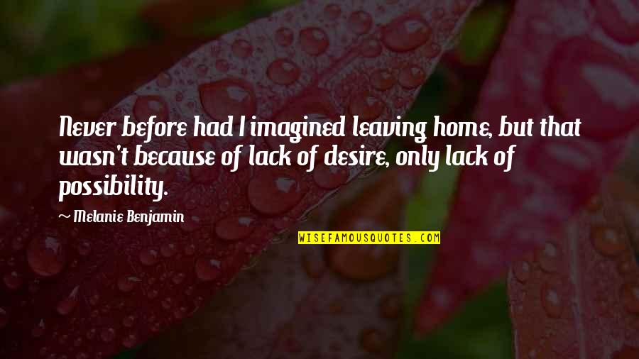 Turbocharge Quotes By Melanie Benjamin: Never before had I imagined leaving home, but Turbocharge Quotes By Melanie Benjamin: Never before had I imagined leaving home, but