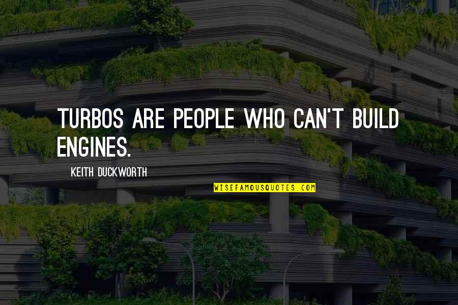 Turbos Quotes By Keith Duckworth: Turbos are people who can't build engines.