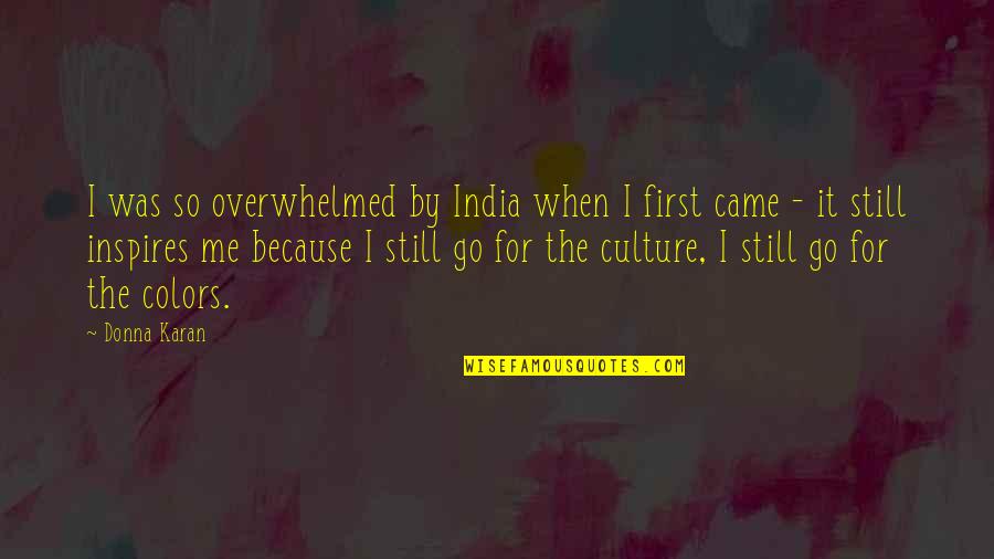 Turbotenant Quotes By Donna Karan: I was so overwhelmed by India when I Turbotenant Quotes By Donna Karan: I was so overwhelmed by India when I