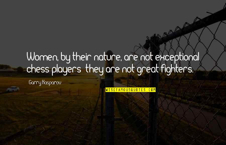 Turbots Cousin Quotes By Garry Kasparov: Women, by their nature, are not exceptional chess Turbots Cousin Quotes By Garry Kasparov: Women, by their nature, are not exceptional chess